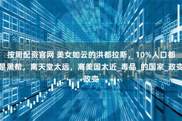 按周配资官网 美女如云的洪都拉斯,10%人口都是黑帮,离天堂太远,离美国太近_毒品_的国家_政变