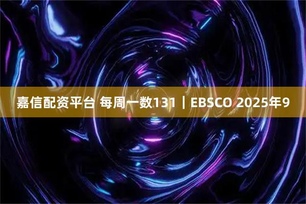 嘉信配资平台 每周一数131｜EBSCO 2025年9